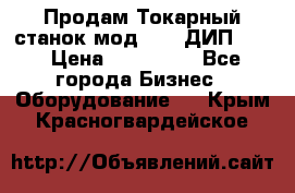 Продам Токарный станок мод. 165 ДИП 500 › Цена ­ 510 000 - Все города Бизнес » Оборудование   . Крым,Красногвардейское